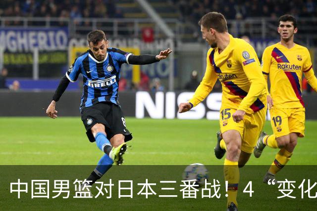 中国男篮对日本三番战！4“变化”传喜讯，郭士强率队将复仇